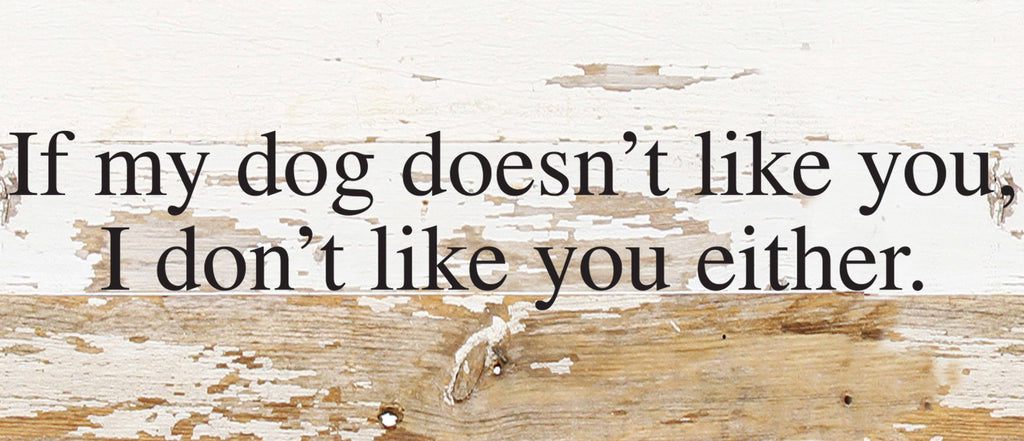 Second Nature by Hand - If my dog doesn't like you, I don't like you either. / 14"x6" Reclaimed Wood Sign - Dog.Dog.Cat.