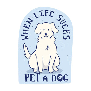 Sticker Pack Sticker-When Life Sucks Pet a Dog : LRG - Dog.Dog.Cat.