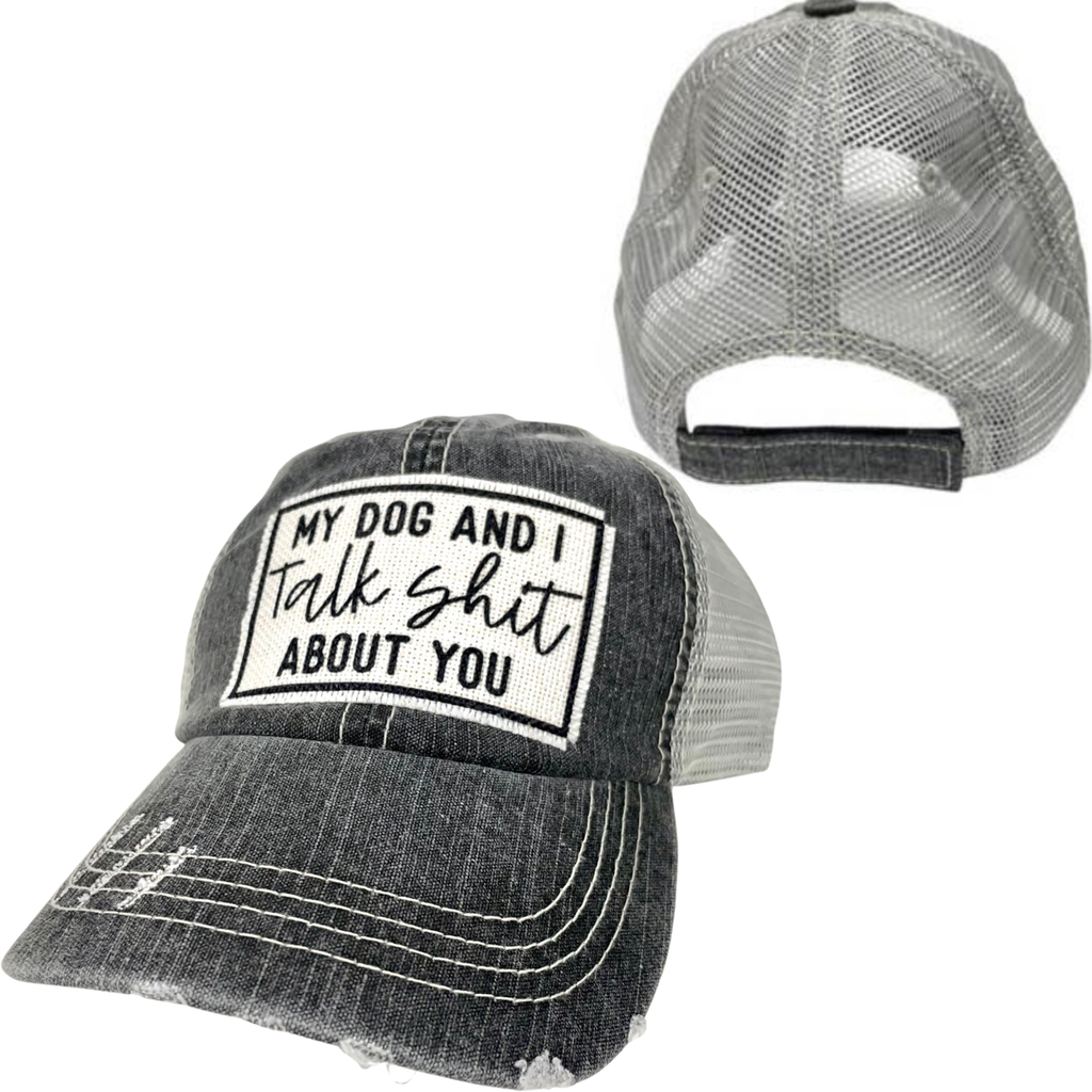 MY DOG AND I TALK SHIT ABOUT YOU | UNISEX HAT | DISTRESSED - Dog.Dog.Cat.