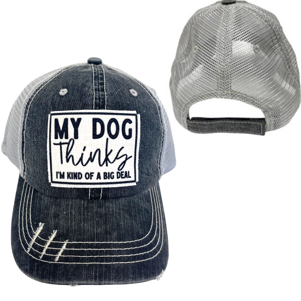 MY DOG THINKS I'M KIND OF A BIG DEAL HATS | DISTRESSED - Dog.Dog.Cat.