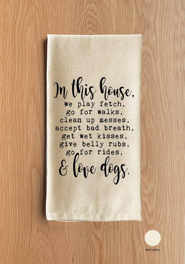 Second Nature by Hand - In this house, we play fetch, go for walks, clean up messes, accept bad breath, get wet kisses, give belly rubs, go for rides, & love dogs. - Dog.Dog.Cat.