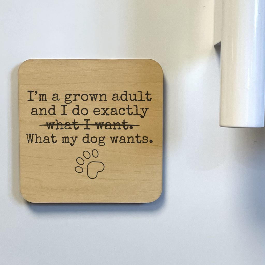 I'M A GROWN ADULT I DO WHAT MY DOG  Magnet/Drink Coaster - Dog.Dog.Cat.