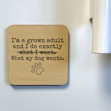 I'M A GROWN ADULT I DO WHAT MY DOG  Magnet/Drink Coaster - Dog.Dog.Cat.