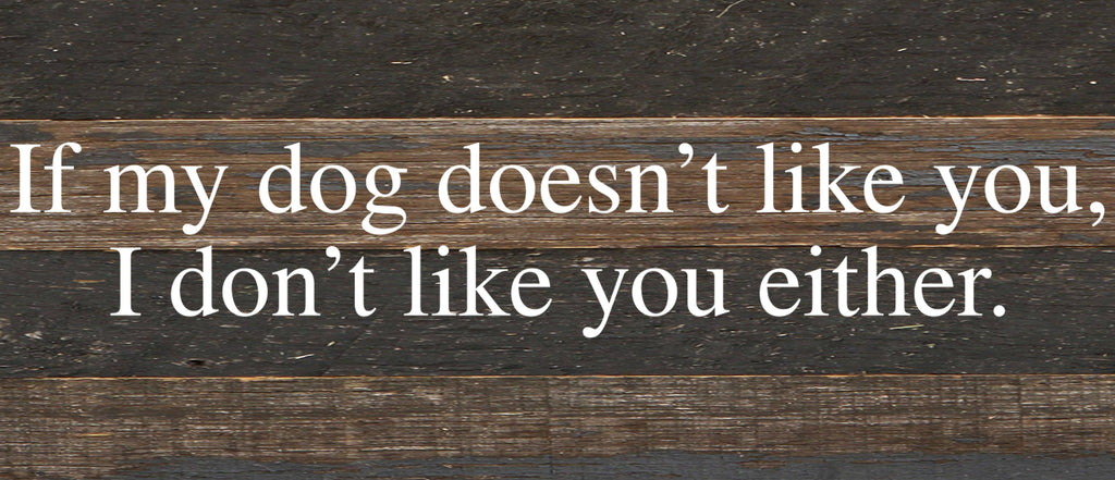 Second Nature by Hand - If my dog doesn't like you, I don't like you either. / 14"x6" Reclaimed Wood Sign - Dog.Dog.Cat.