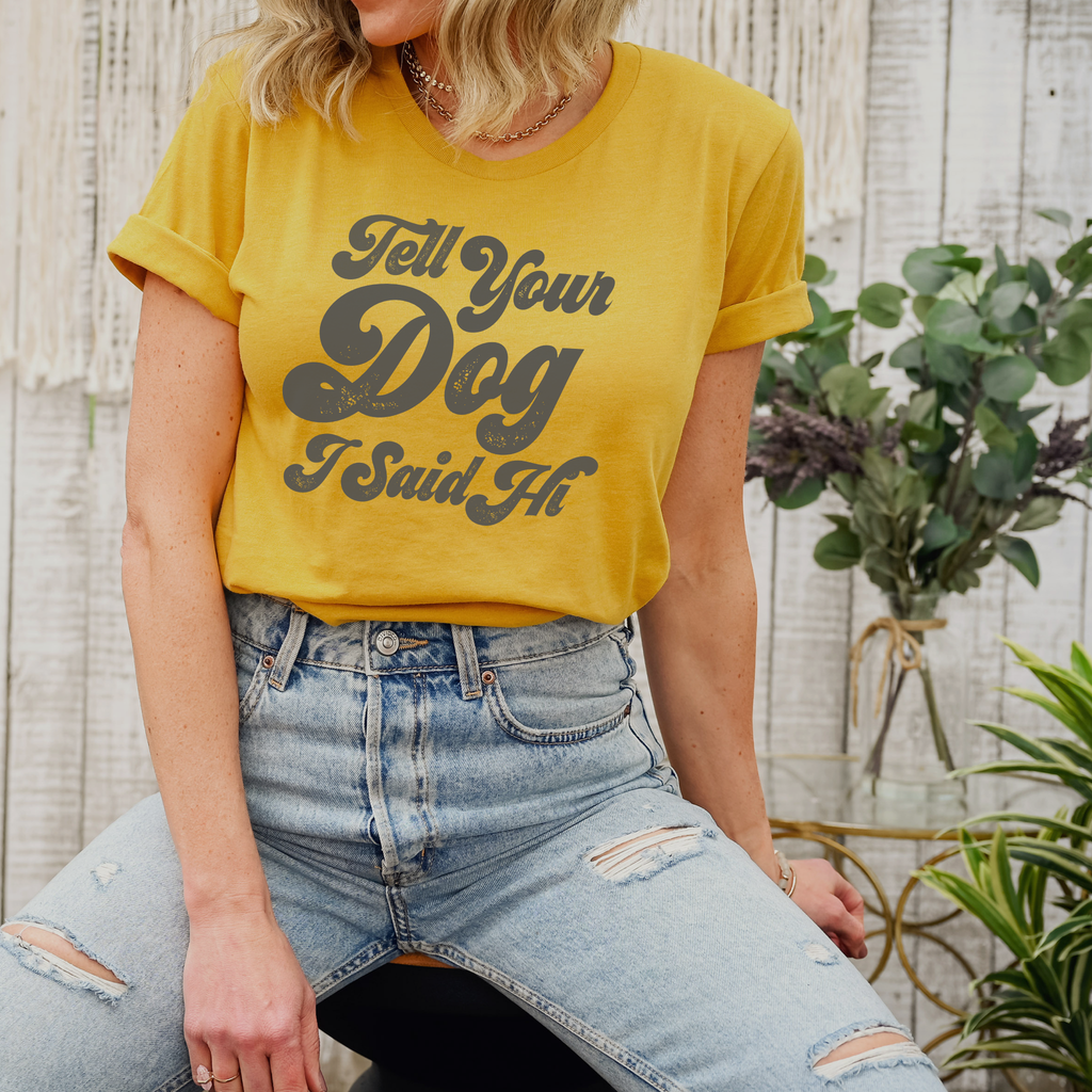 TELL YOUR DOG I SAID HI T-SHIRT - Dog.Dog.Cat.