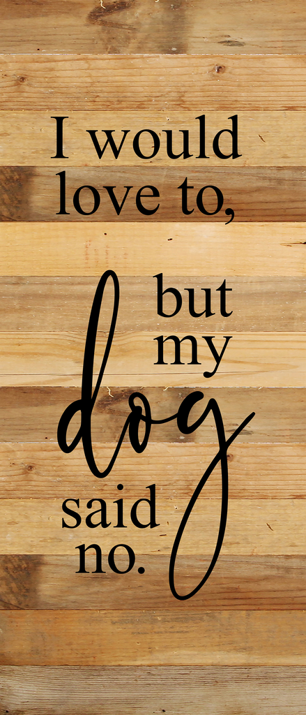 Second Nature by Hand - I would love to but my dog said no. / 6"x6" Reclaimed Wood Sign - Dog.Dog.Cat.