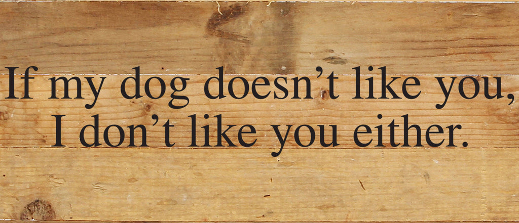 Second Nature by Hand - If my dog doesn't like you, I don't like you either. / 14"x6" Reclaimed Wood Sign - Dog.Dog.Cat.