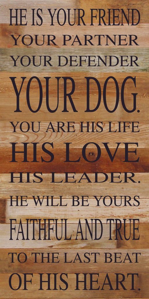 Second Nature by Hand - He is your friend, your partner, your defender, your dog. You are his life, his love, his leader. He will be yours, faithful and true, to the last beat of his heart. / 12"x24" Reclaimed Wood Sign - Dog.Dog.Cat.