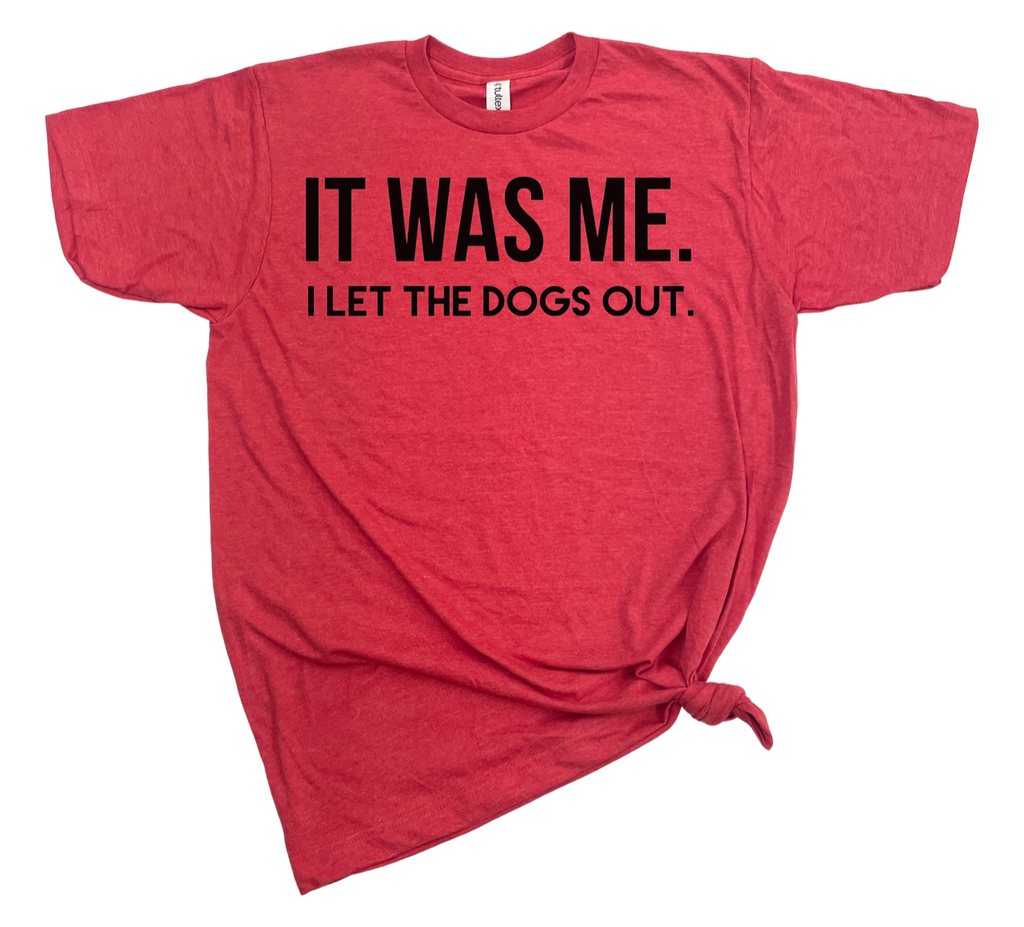 IT WAS ME I LET THE DOGS OUT T-SHIRT - Dog.Dog.Cat.