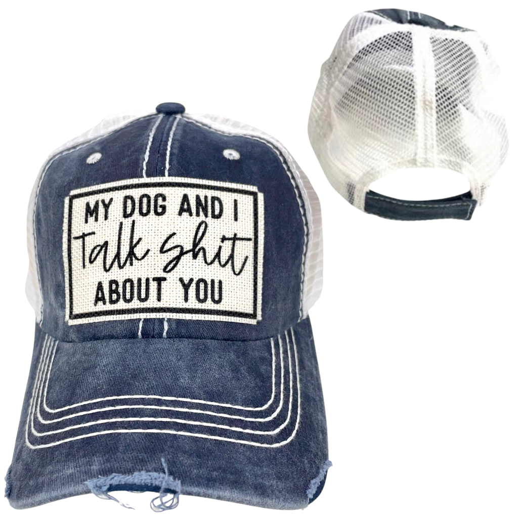 MY DOG AND I TALK SHIT ABOUT YOU | UNISEX HAT | DISTRESSED - Dog.Dog.Cat.