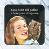 Neoprene Caption Coaster — "Cats Don't Tell Police Where Your Drugs Are" - Dog.Dog.Cat.