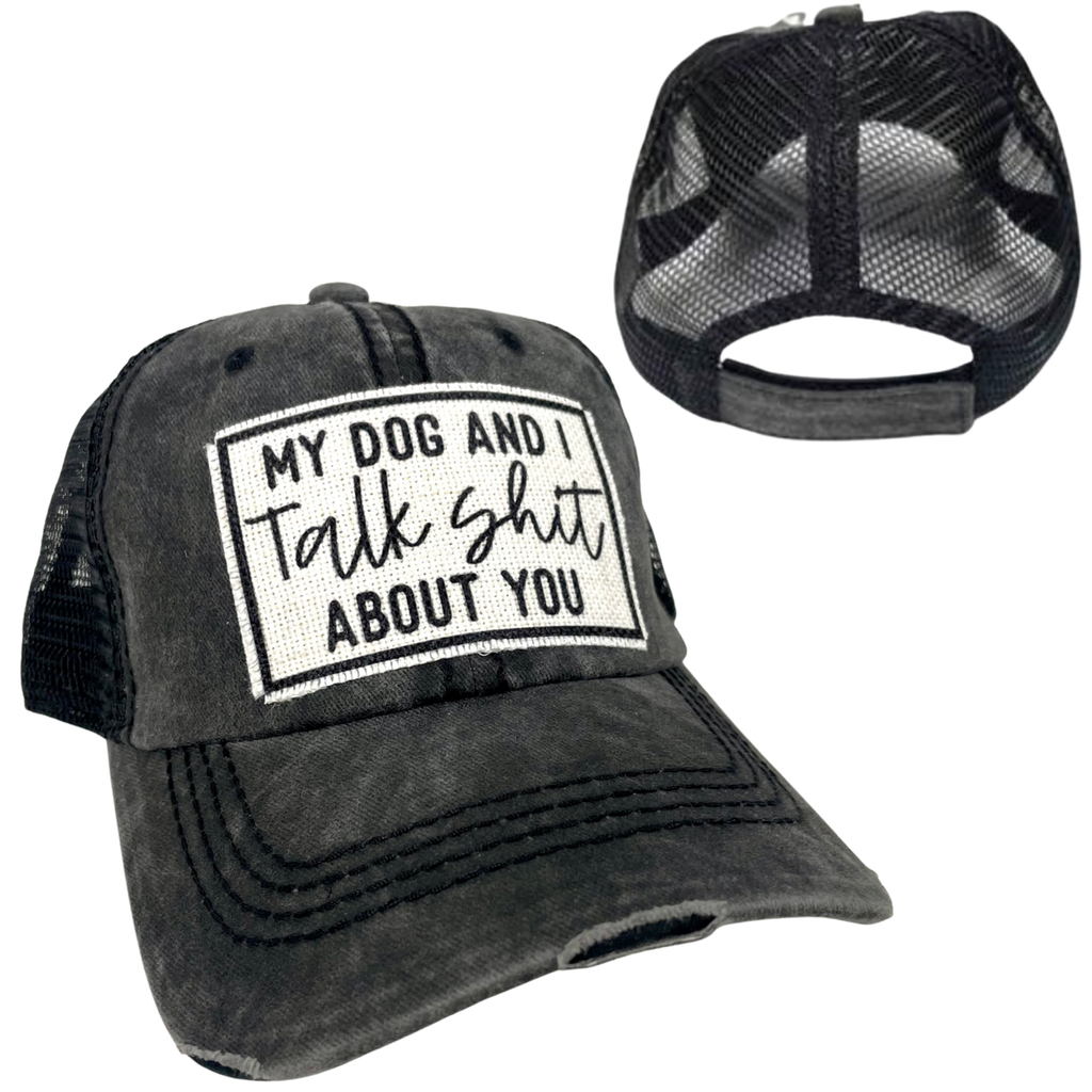 MY DOG AND I TALK SHIT ABOUT YOU | UNISEX HAT | DISTRESSED - Dog.Dog.Cat.