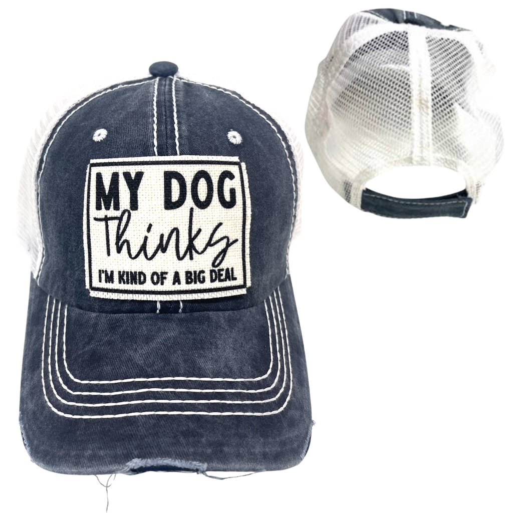 MY DOG THINKS I'M KIND OF A BIG DEAL HATS | DISTRESSED - Dog.Dog.Cat.