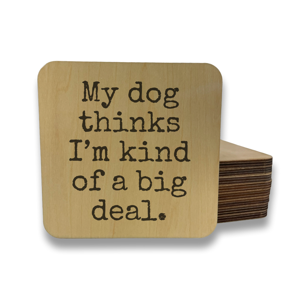 MY DOG THINKS I'M KIND OF BIG DEAL Magnet/Drink Coaster - Dog.Dog.Cat.