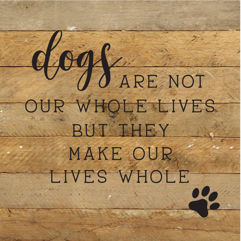 Second Nature by Hand - Dogs are not our whole lives but they make our lives whole / 10x10 Reclaimed Wood Sign - Dog.Dog.Cat.